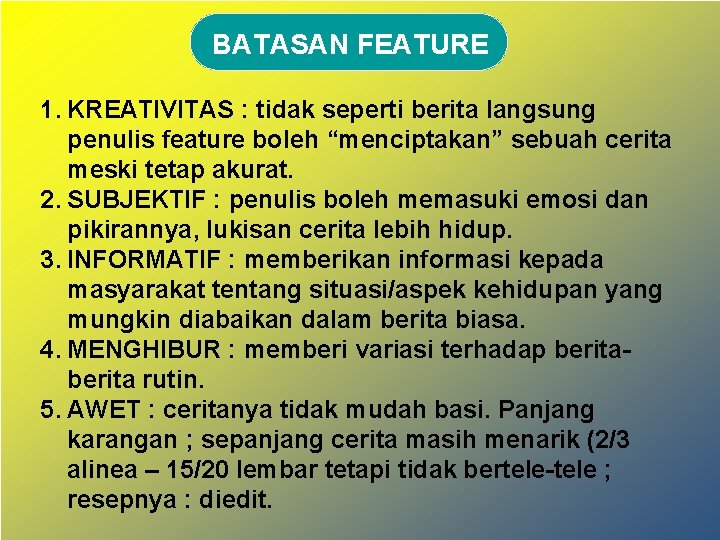 BATASAN FEATURE 1. KREATIVITAS : tidak seperti berita langsung penulis feature boleh “menciptakan” sebuah BATASAN FEATURE 1. KREATIVITAS : tidak seperti berita langsung penulis feature boleh “menciptakan” sebuah