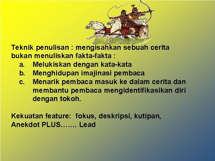 Teknik penulisan : mengisahkan sebuah cerita bukan menuliskan fakta-fakta : a. Melukiskan dengan kata-kata Teknik penulisan : mengisahkan sebuah cerita bukan menuliskan fakta-fakta : a. Melukiskan dengan kata-kata