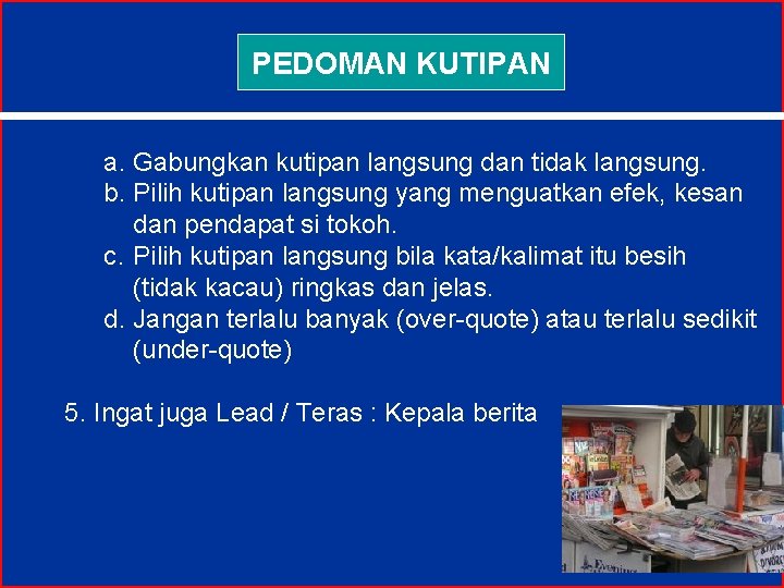 PEDOMAN KUTIPAN a. Gabungkan kutipan langsung dan tidak langsung. b. Pilih kutipan langsung yang