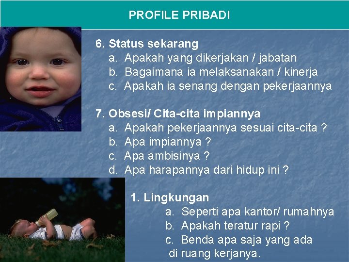 PROFILE PRIBADI 6. Status sekarang a. Apakah yang dikerjakan / jabatan b. Bagaimana ia PROFILE PRIBADI 6. Status sekarang a. Apakah yang dikerjakan / jabatan b. Bagaimana ia