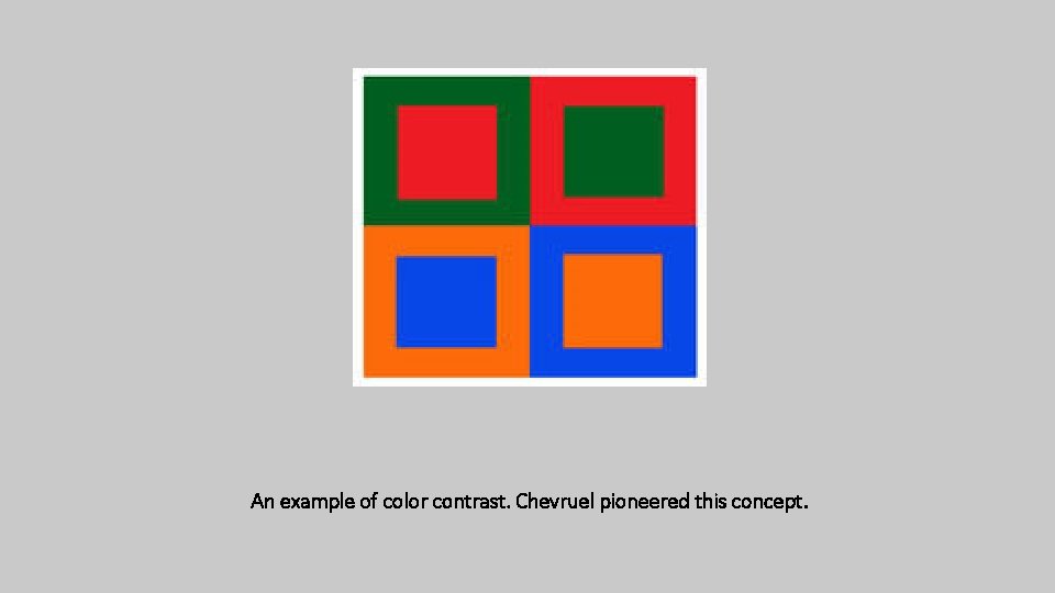 An example of color contrast. Chevruel pioneered this concept. 