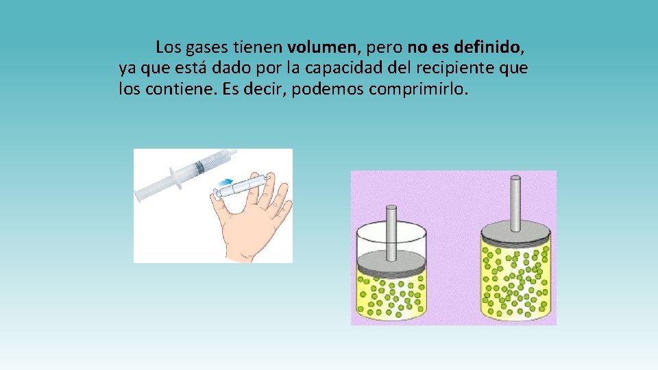 Los gases tienen volumen, pero no es definido, ya que está dado por la