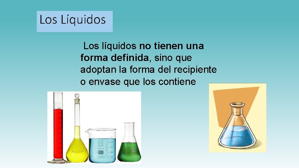 Los Líquidos Los líquidos no tienen una forma definida, sino que adoptan la forma