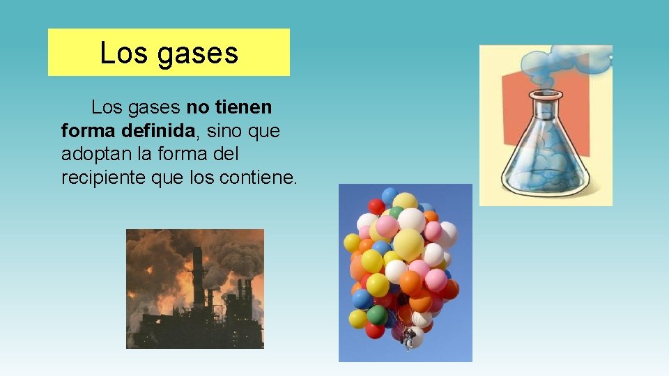 Los gases no tienen forma definida, sino que adoptan la forma del recipiente que