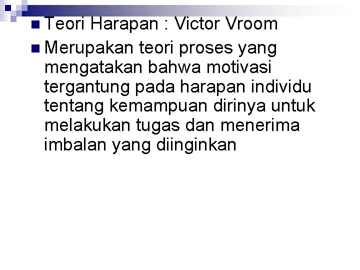 n Teori Harapan : Victor Vroom n Merupakan teori proses yang mengatakan bahwa motivasi
