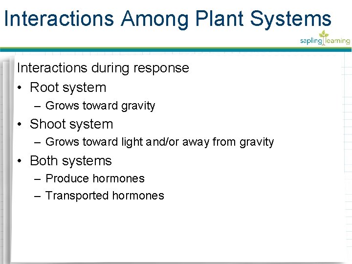 Interactions Among Plant Systems Interactions during response • Root system – Grows toward gravity