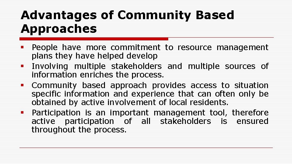 Advantages of Community Based Approaches § People have more commitment to resource management plans