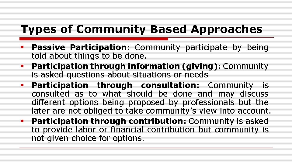 Types of Community Based Approaches § Passive Participation: Community participate by being told about