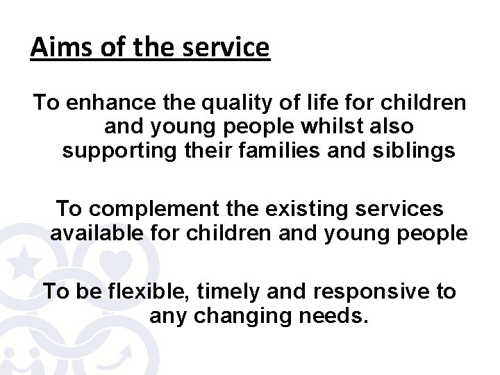Aims of the service To enhance the quality of life for children and young