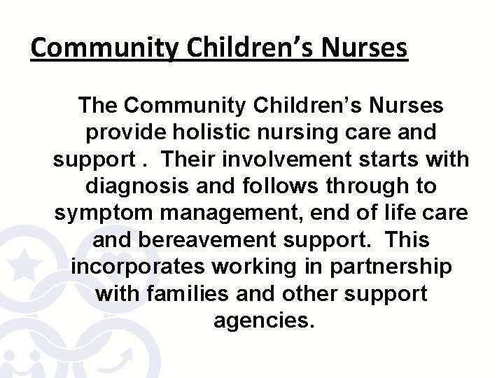 Community Children’s Nurses The Community Children’s Nurses provide holistic nursing care and support. Their