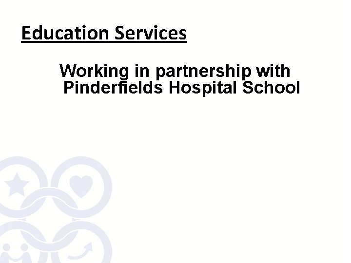 Education Services Working in partnership with Pinderfields Hospital School 