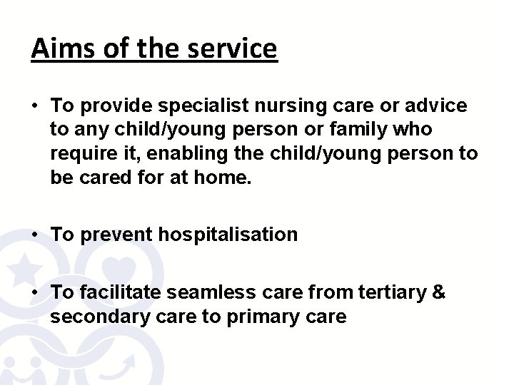 Aims of the service • To provide specialist nursing care or advice to any