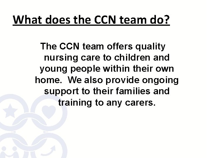 What does the CCN team do? The CCN team offers quality nursing care to