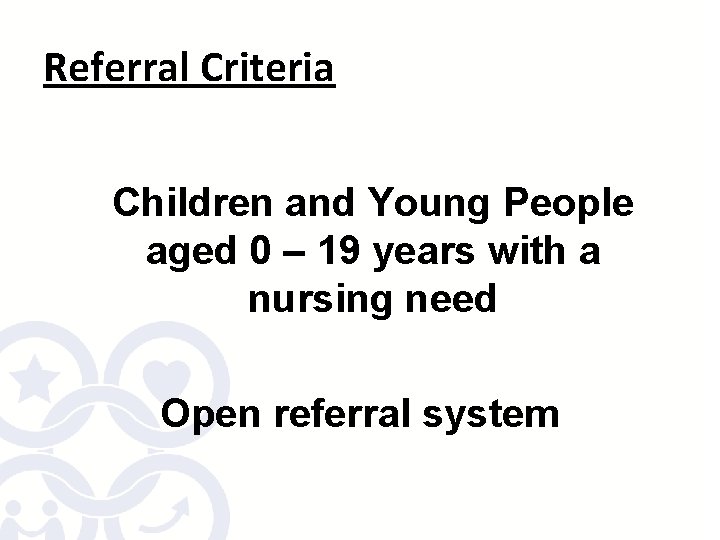 Referral Criteria Children and Young People aged 0 – 19 years with a nursing