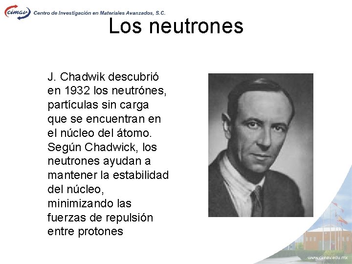 Los neutrones J. Chadwik descubrió en 1932 los neutrónes, partículas sin carga que se