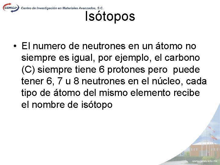 Isótopos • El numero de neutrones en un átomo no siempre es igual, por