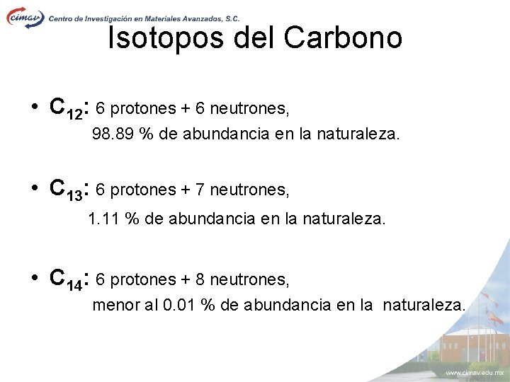 Isotopos del Carbono • C 12: 6 protones + 6 neutrones, 98. 89 %