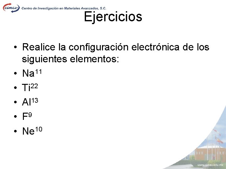 Ejercicios • Realice la configuración electrónica de los siguientes elementos: • Na 11 •