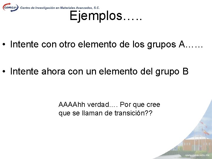 Ejemplos…. . • Intente con otro elemento de los grupos A…… • Intente ahora