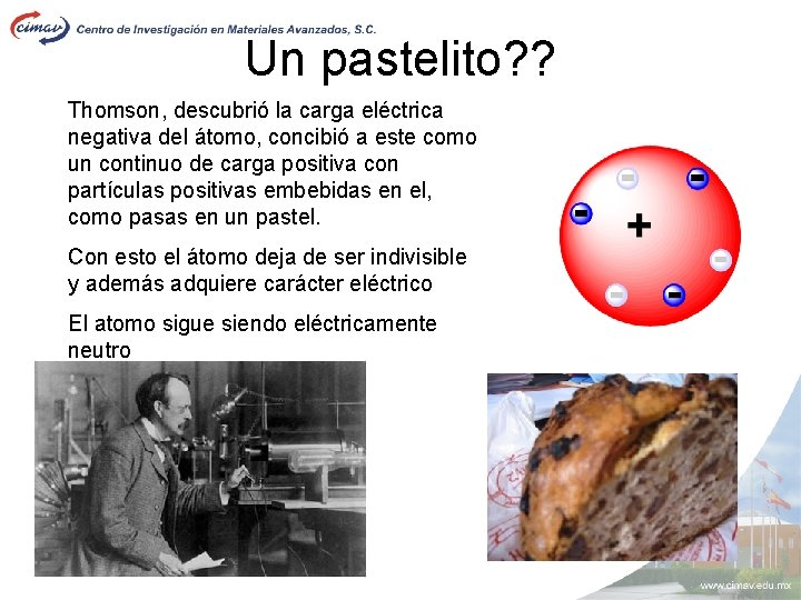 Un pastelito? ? Thomson, descubrió la carga eléctrica negativa del átomo, concibió a este