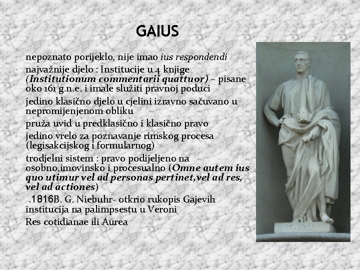 GAIUS • nepoznato porijeklo, nije imao ius respondendi • najvažnije djelo : Institucije u