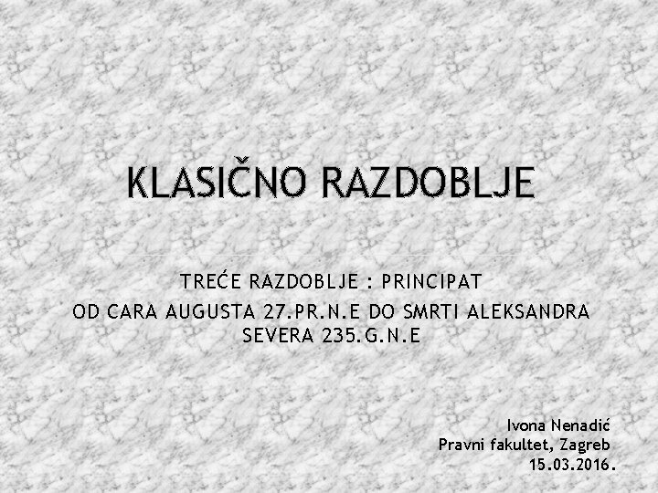 KLASIČNO RAZDOBLJE TREĆE RAZDOBLJE : PRINCIPAT OD CARA AUGUSTA 27. PR. N. E DO