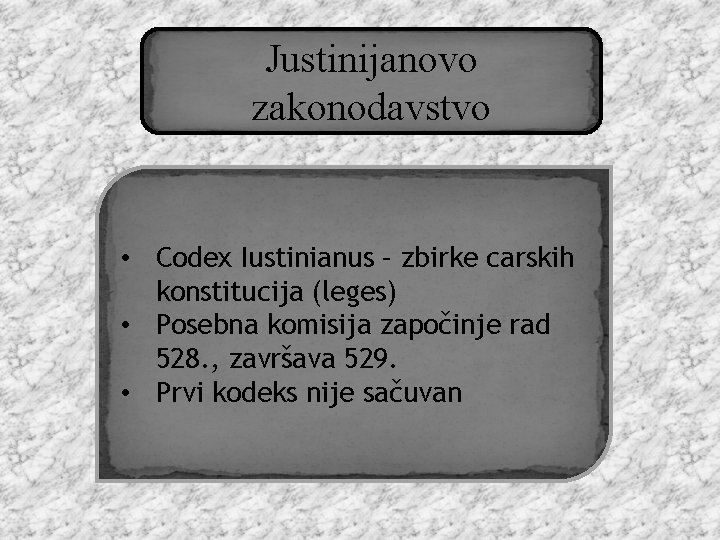 Justinijanovo zakonodavstvo • Codex Iustinianus – zbirke carskih konstitucija (leges) • Posebna komisija započinje