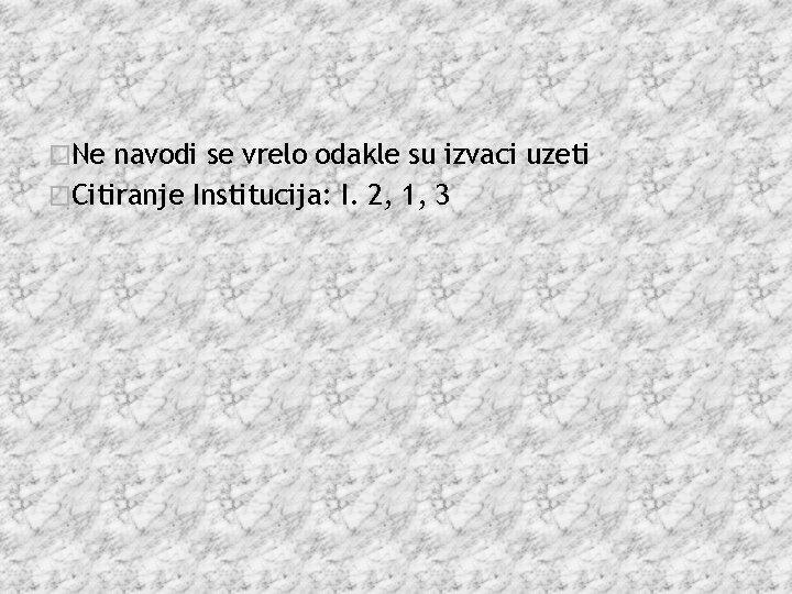 �Ne navodi se vrelo odakle su izvaci uzeti �Citiranje Institucija: I. 2, 1, 3