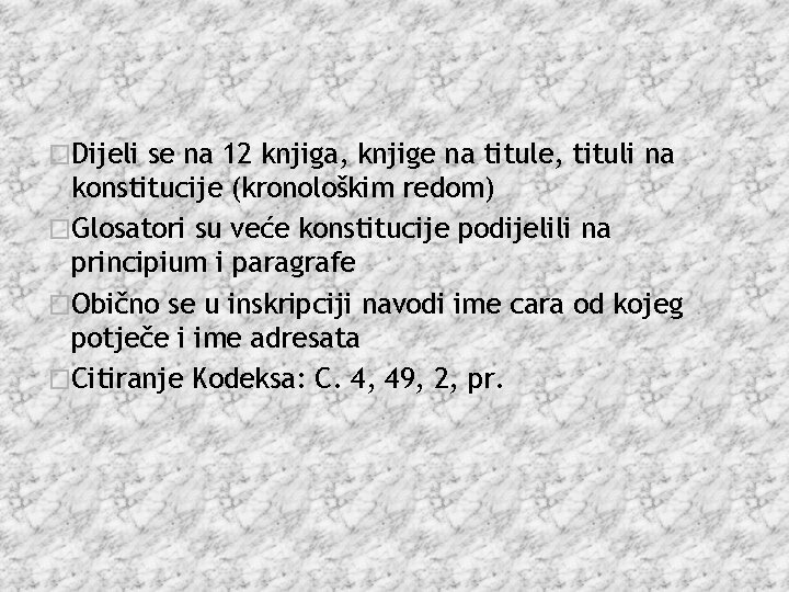 �Dijeli se na 12 knjiga, knjige na titule, tituli na konstitucije (kronološkim redom) �Glosatori