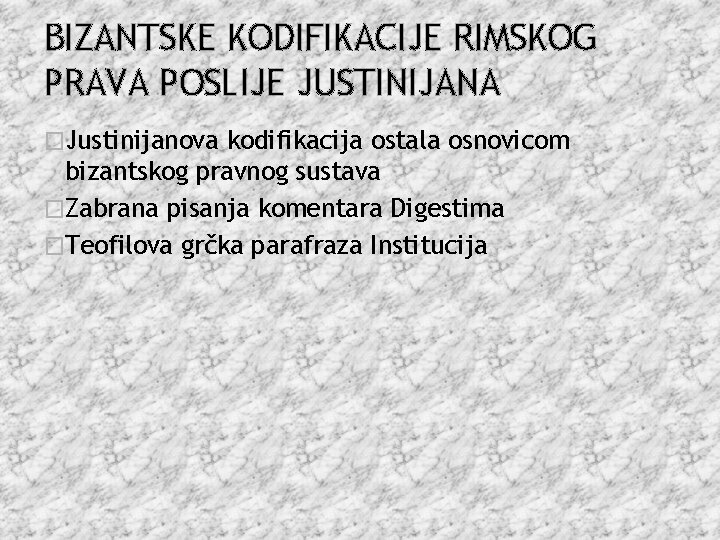 BIZANTSKE KODIFIKACIJE RIMSKOG PRAVA POSLIJE JUSTINIJANA �Justinijanova kodifikacija ostala osnovicom bizantskog pravnog sustava �Zabrana