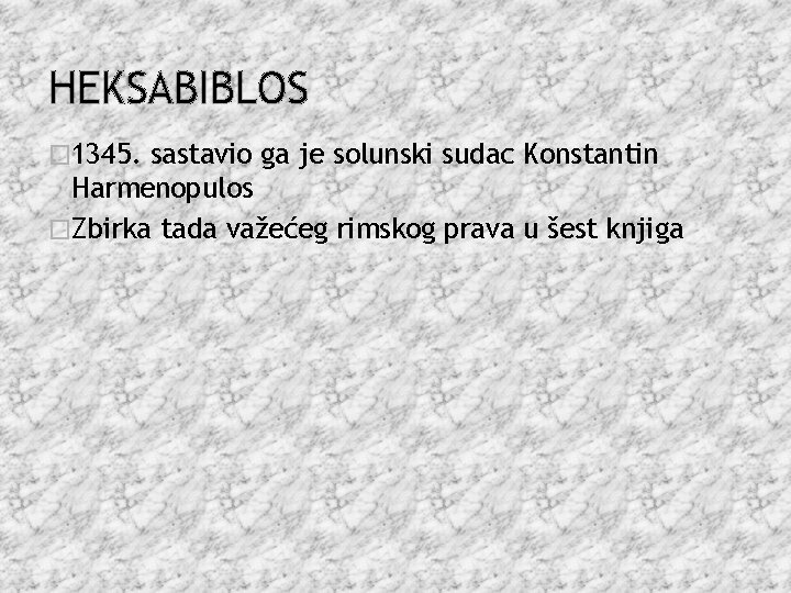 HEKSABIBLOS � 1345. sastavio ga je solunski sudac Konstantin Harmenopulos �Zbirka tada važećeg rimskog