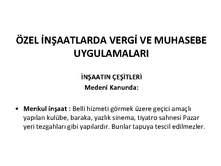ÖZEL İNŞAATLARDA VERGİ VE MUHASEBE UYGULAMALARI İNŞAATIN ÇEŞİTLERİ Medeni Kanunda: • Menkul inşaat :