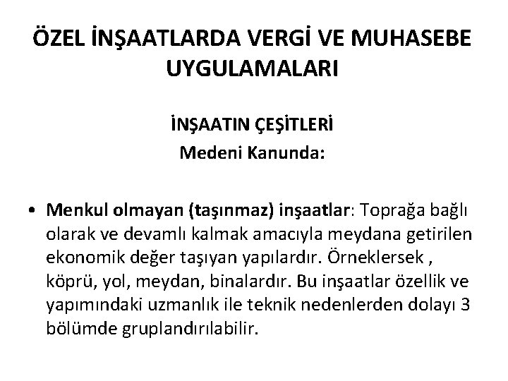 ÖZEL İNŞAATLARDA VERGİ VE MUHASEBE UYGULAMALARI İNŞAATIN ÇEŞİTLERİ Medeni Kanunda: • Menkul olmayan (taşınmaz)
