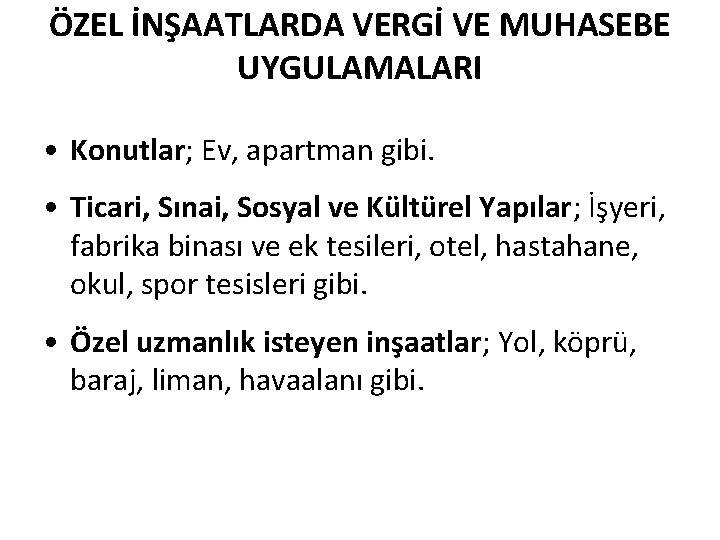 ÖZEL İNŞAATLARDA VERGİ VE MUHASEBE UYGULAMALARI • Konutlar; Ev, apartman gibi. • Ticari, Sınai,