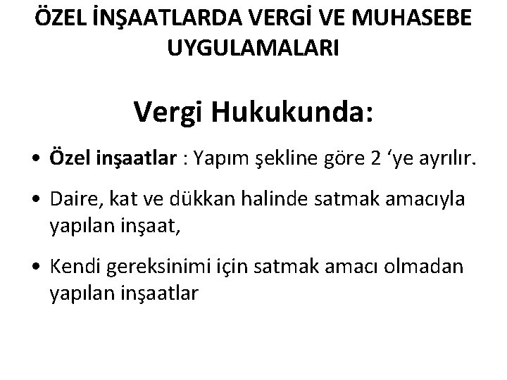 ÖZEL İNŞAATLARDA VERGİ VE MUHASEBE UYGULAMALARI Vergi Hukukunda: • Özel inşaatlar : Yapım şekline