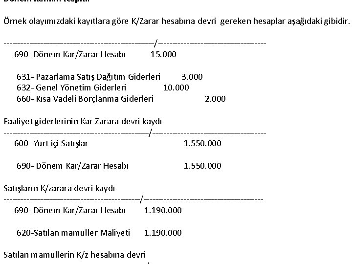 Dönem Karının tespiti: Örnek olayımızdaki kayıtlara göre K/Zarar hesabına devri gereken hesaplar aşağıdaki gibidir.