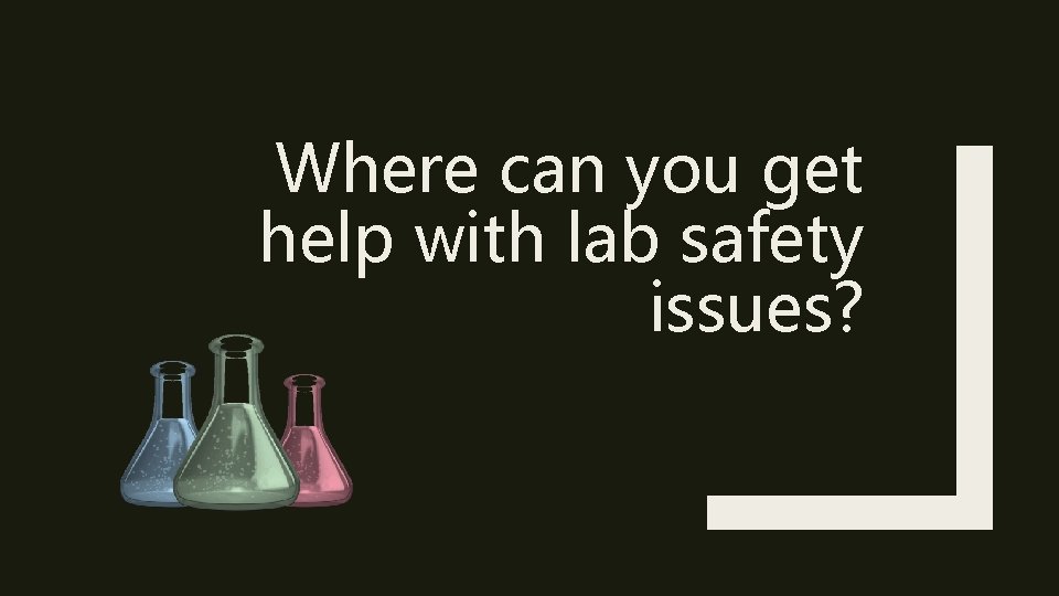Where can you get help with lab safety issues? 