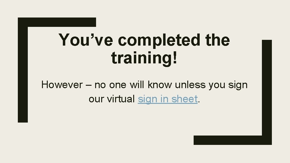 You’ve completed the training! However – no one will know unless you sign our