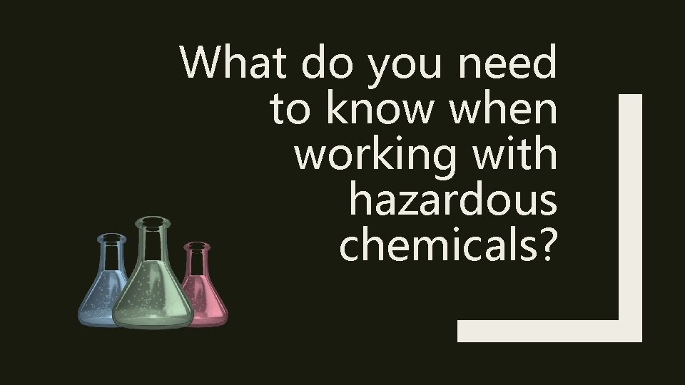 What do you need to know when working with hazardous chemicals? 
