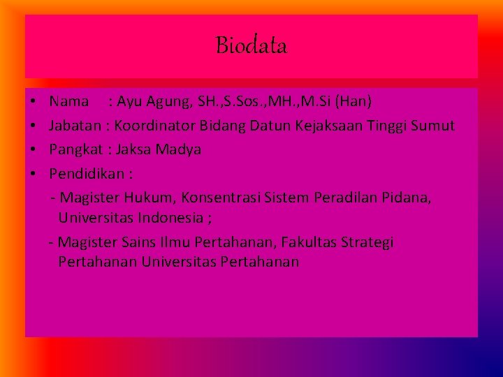 Biodata • • Nama : Ayu Agung, SH. , S. Sos. , MH. ,