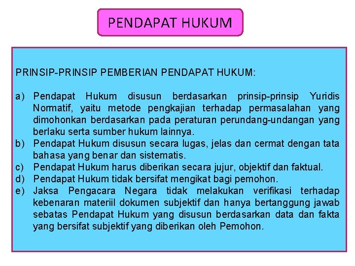 PENDAPAT HUKUM PRINSIP-PRINSIP PEMBERIAN PENDAPAT HUKUM: a) Pendapat Hukum disusun berdasarkan prinsip-prinsip Yuridis Normatif,