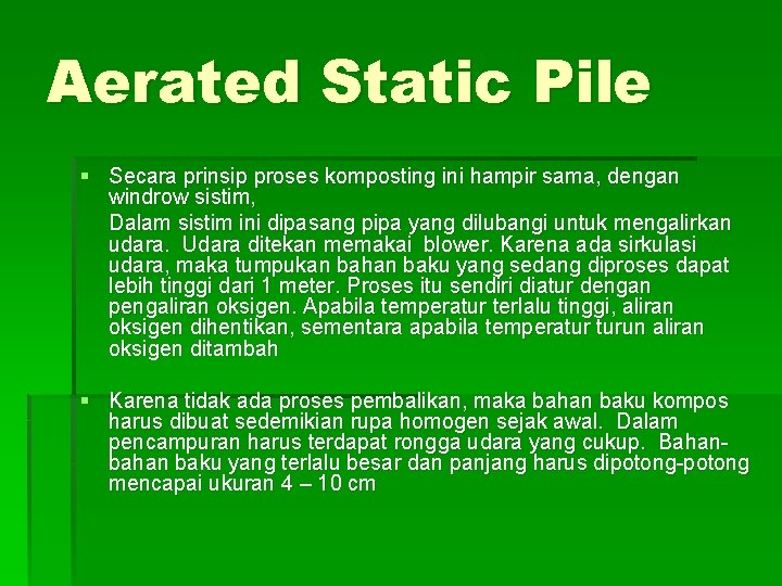 Aerated Static Pile § Secara prinsip proses komposting ini hampir sama, dengan windrow sistim,