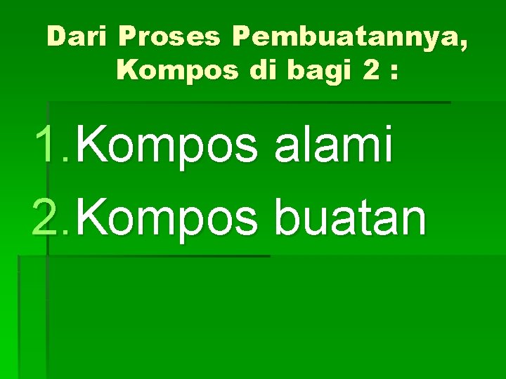 Dari Proses Pembuatannya, Kompos di bagi 2 : 1. Kompos alami 2. Kompos buatan