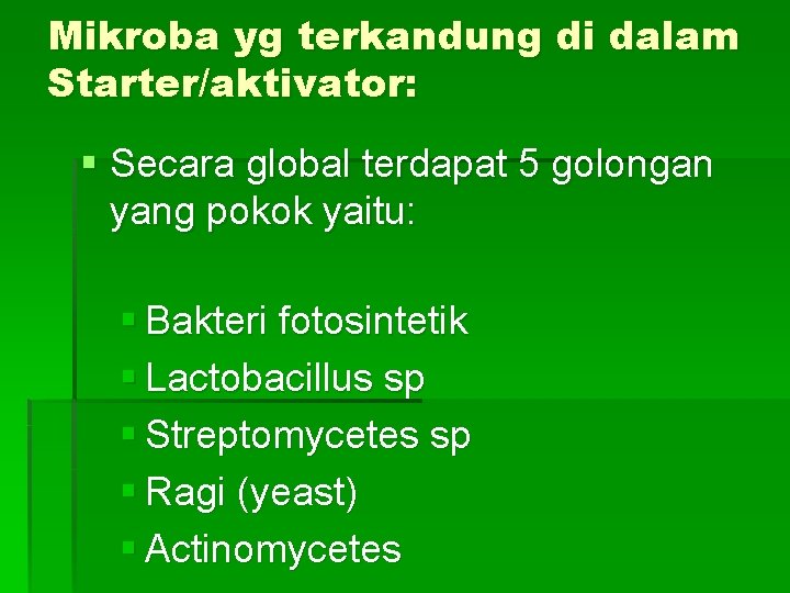 Mikroba yg terkandung di dalam Starter/aktivator: § Secara global terdapat 5 golongan yang pokok