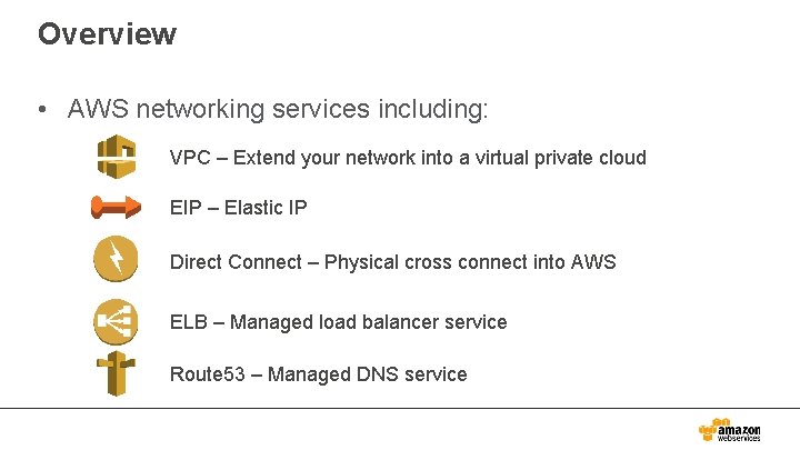 Overview • AWS networking services including: VPC – Extend your network into a virtual