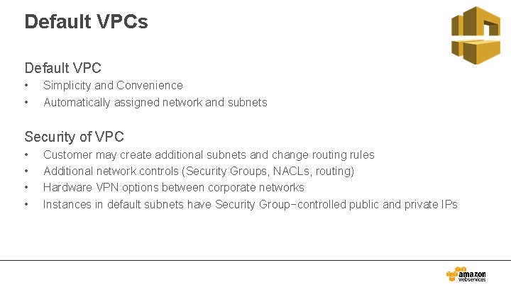 Default VPCs Default VPC • • Simplicity and Convenience Automatically assigned network and subnets