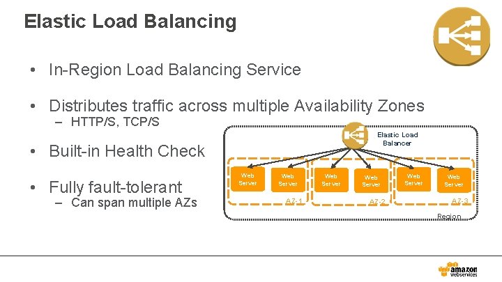 Elastic Load Balancing • In-Region Load Balancing Service • Distributes traffic across multiple Availability