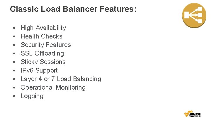 Classic Load Balancer Features: • • • High Availability Health Checks Security Features SSL