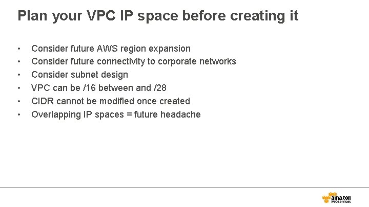 Plan your VPC IP space before creating it • • • Consider future AWS
