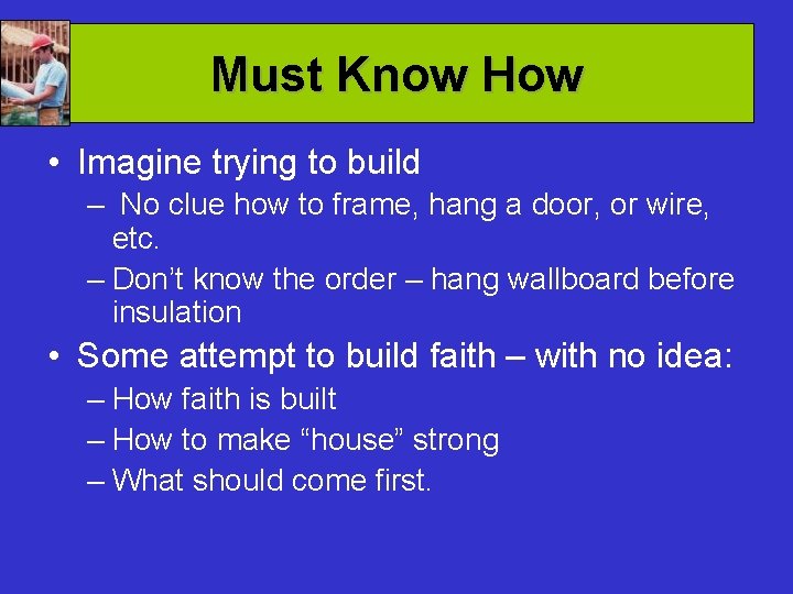 Must Know How • Imagine trying to build – No clue how to frame,